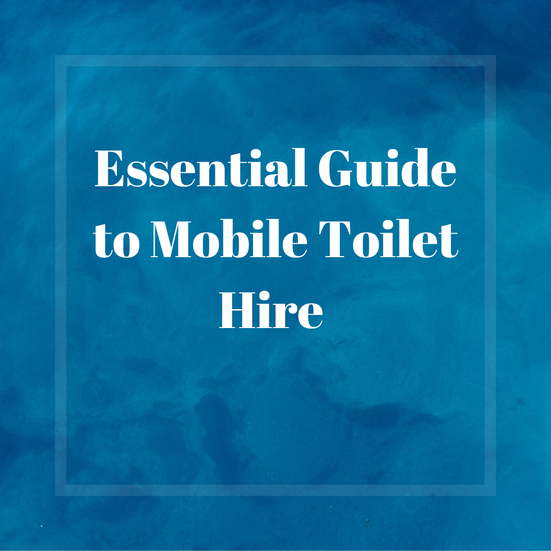 The Essential Guide to Mobile Toilet Hire