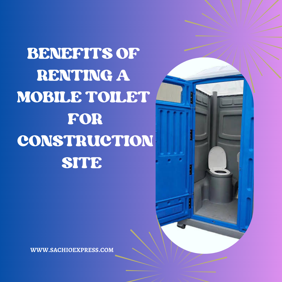 Benefits of Renting Mobile Toilets For Construction Sites